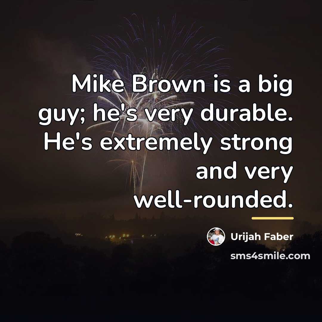 “Mike Brown is a big guy; he's very durable. He's…” quote by Urijah Faber