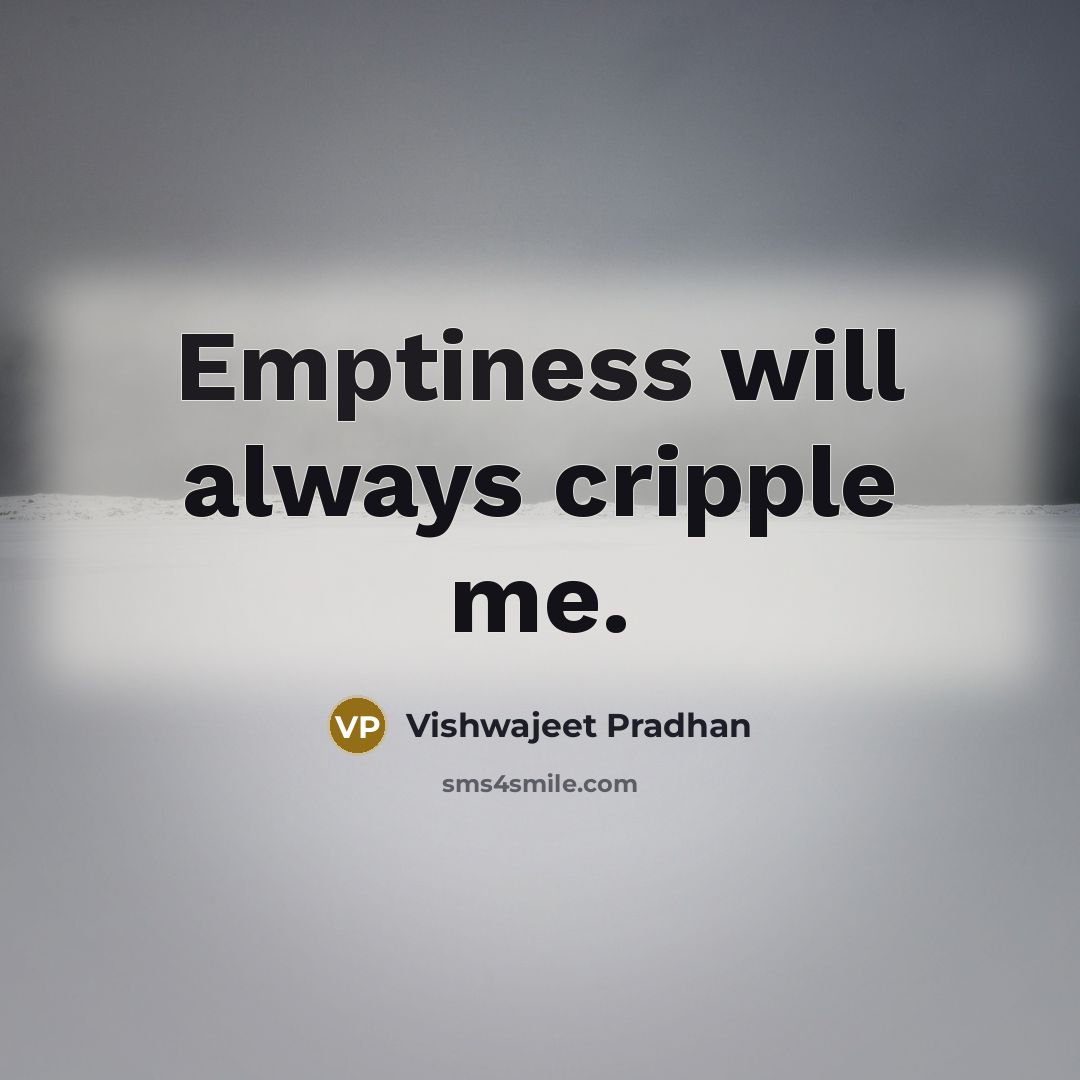 “Emptiness will always cripple me.…” quote by Vishwajeet Pradhan