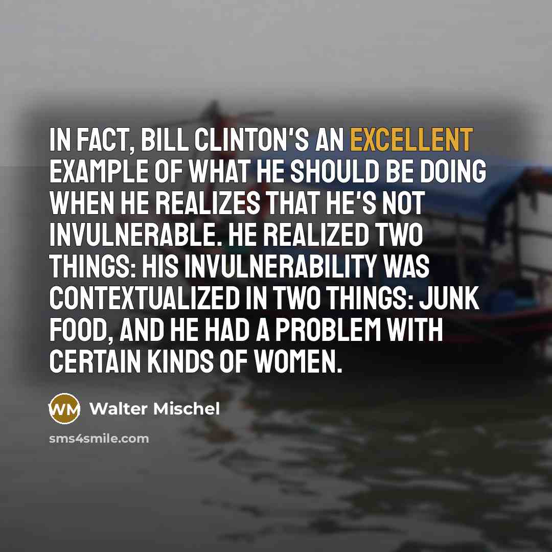 “In fact, Bill Clinton's an excellent example of what he…” quote by Walter Mischel
