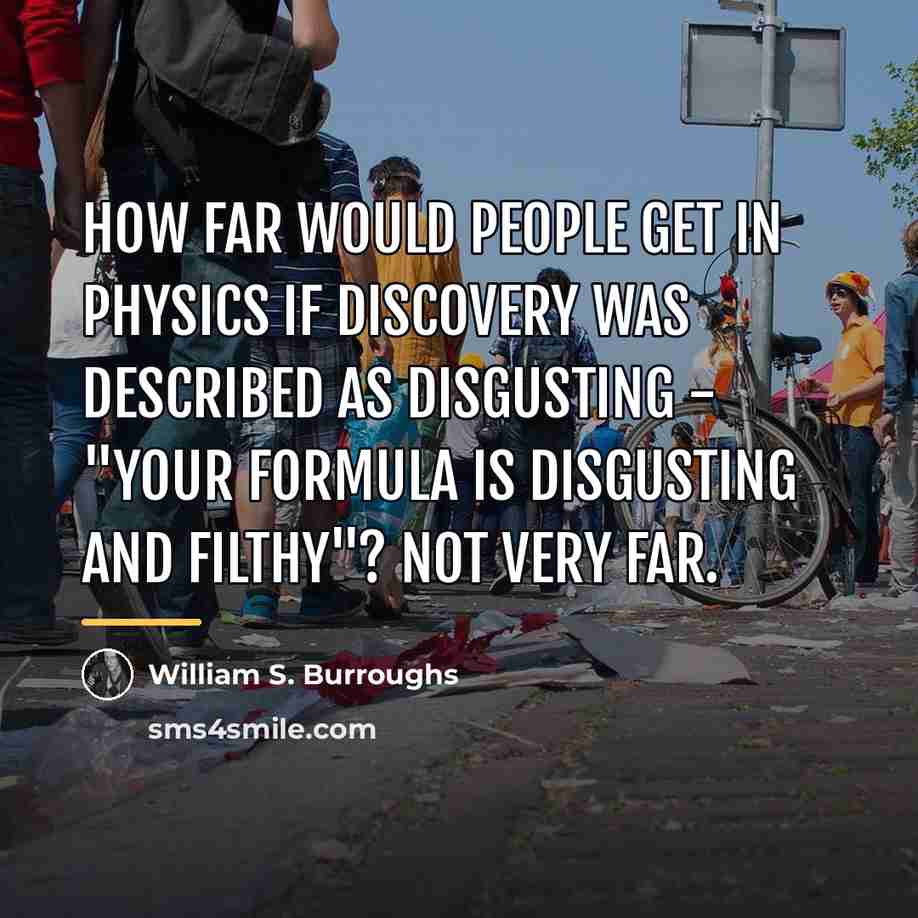 “How far would people get in physics if discovery was…” quote by William S. Burroughs
