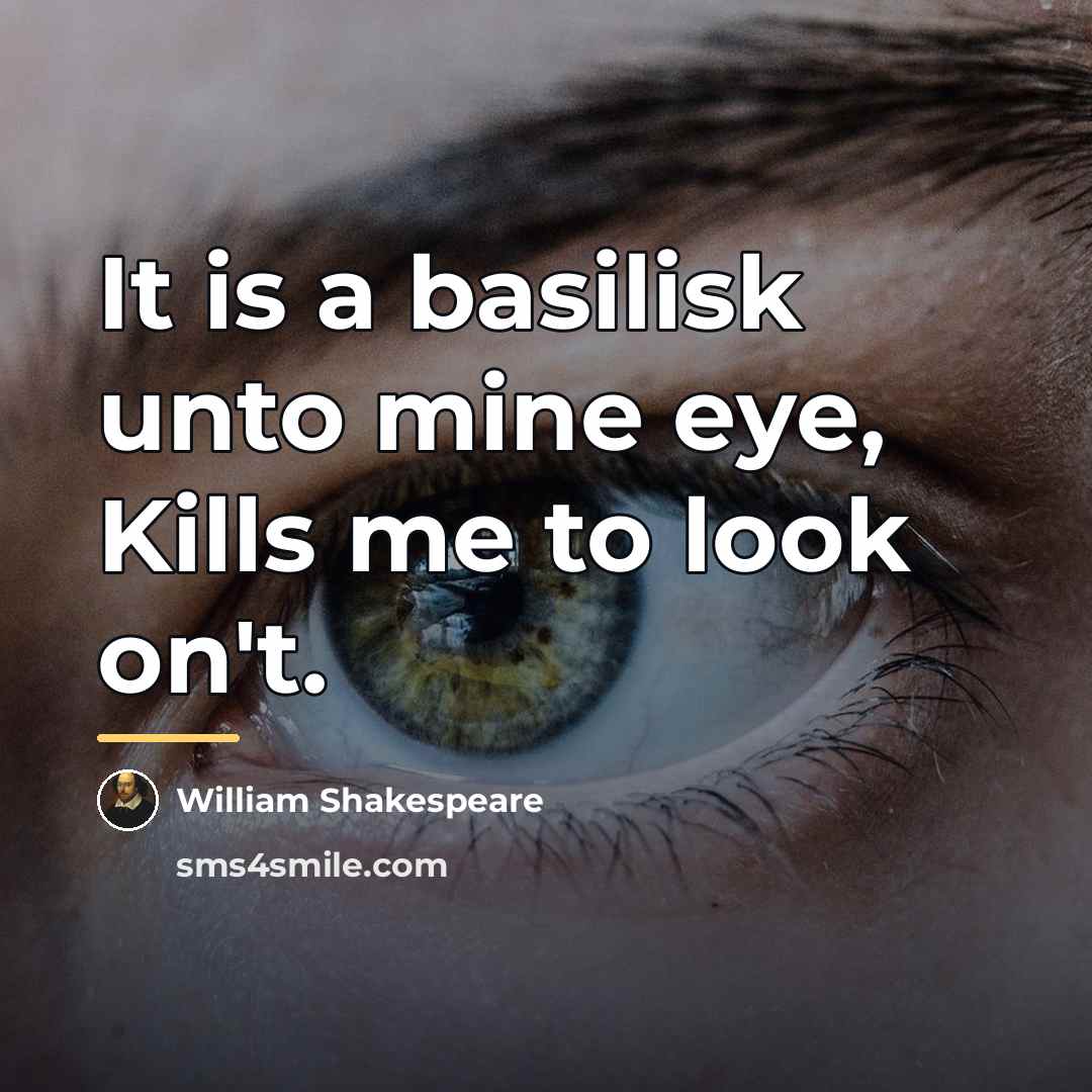 “It is a basilisk unto mine eye, Kills me to…” quote by William Shakespeare
