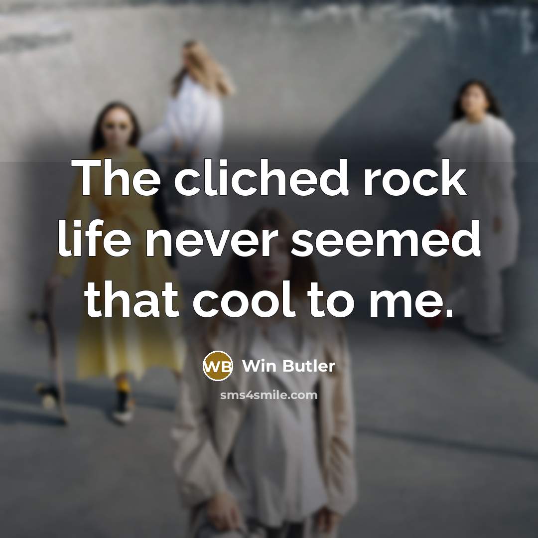 “The cliched rock life never seemed that cool to me.…” quote by Win Butler