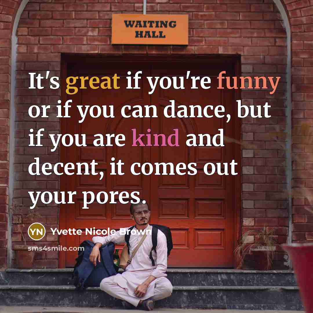 “It's great if you're funny or if you can dance, but if you are kind and decent, it comes out your pores.” quote by Yvette Nicole Brown