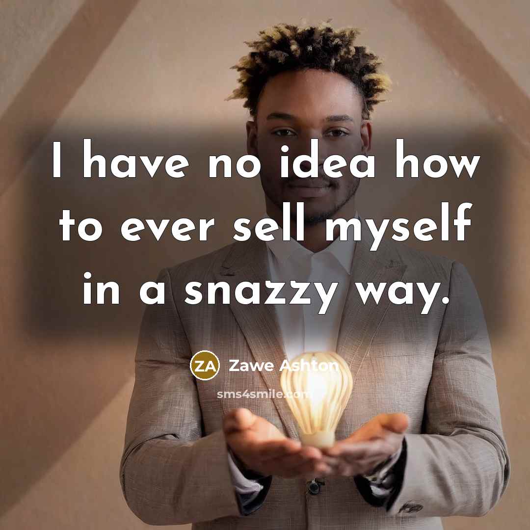 “I have no idea how to ever sell myself in…” quote by Zawe Ashton