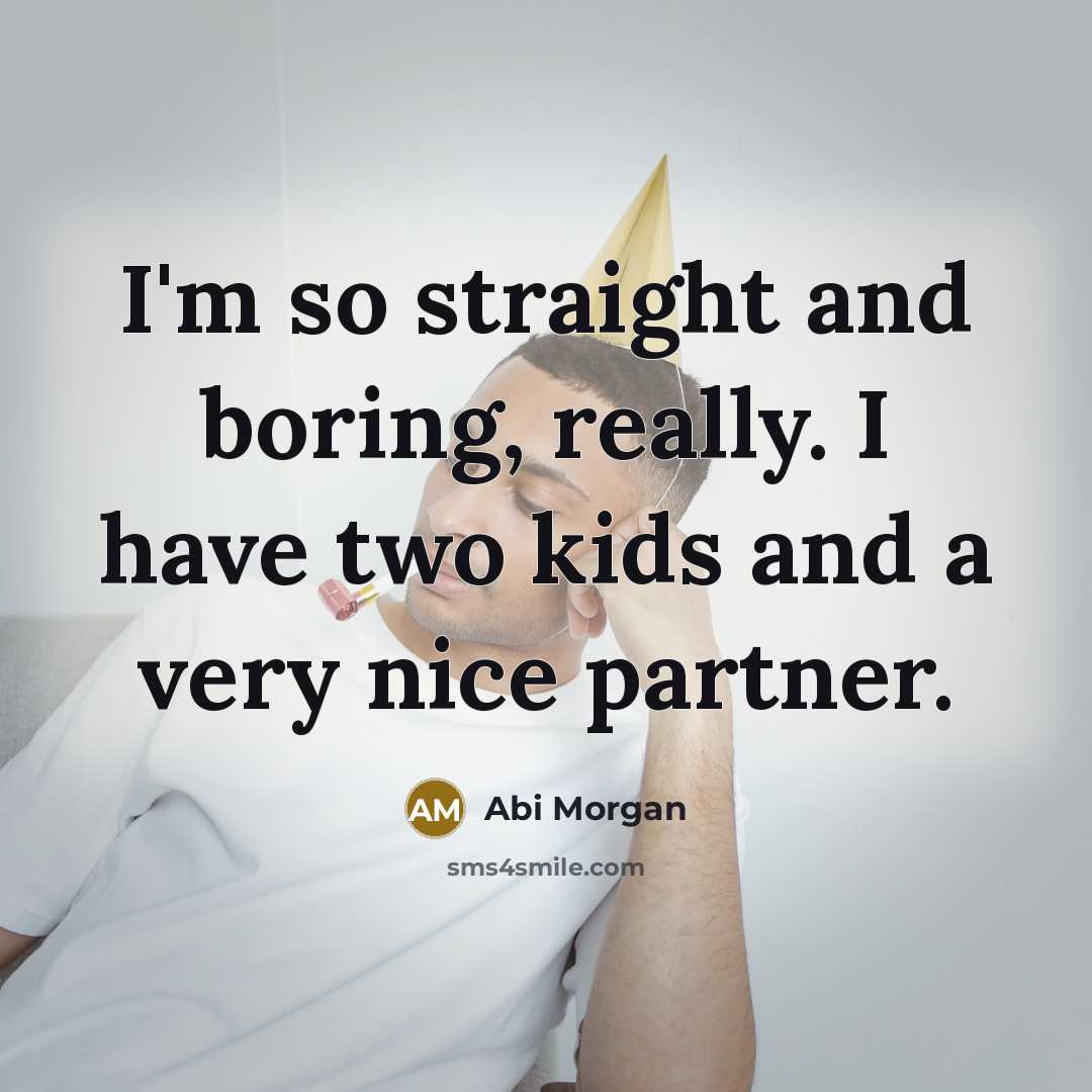 “I'm so straight and boring, really. I have two kids…” quote by Abi Morgan