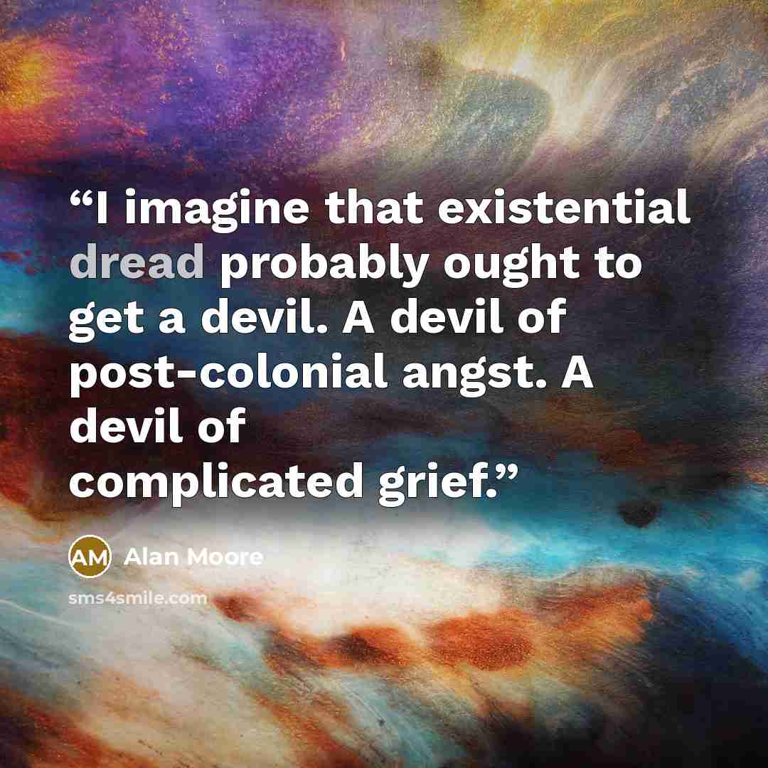 “I imagine that existential dread probably ought to get a devil. A devil of post-colonial angst. A devil of complicated grief.” quote by Alan Moore