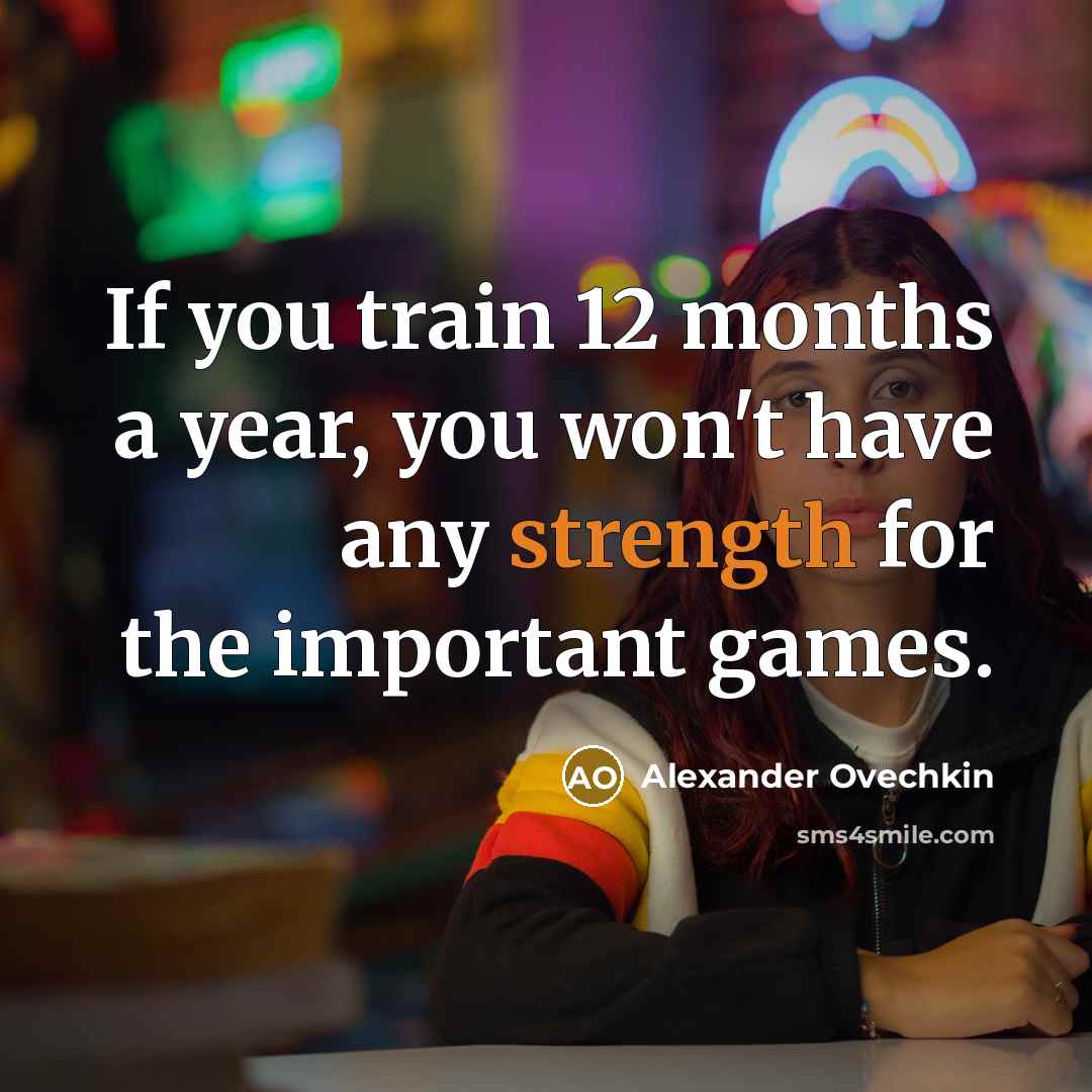“If you train 12 months a year, you won't have…” quote by Alexander Ovechkin