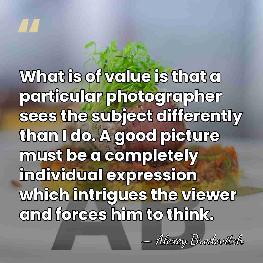 What is of value is that a particular photographer sees the subject&hellip; - Alexey Brodovitch