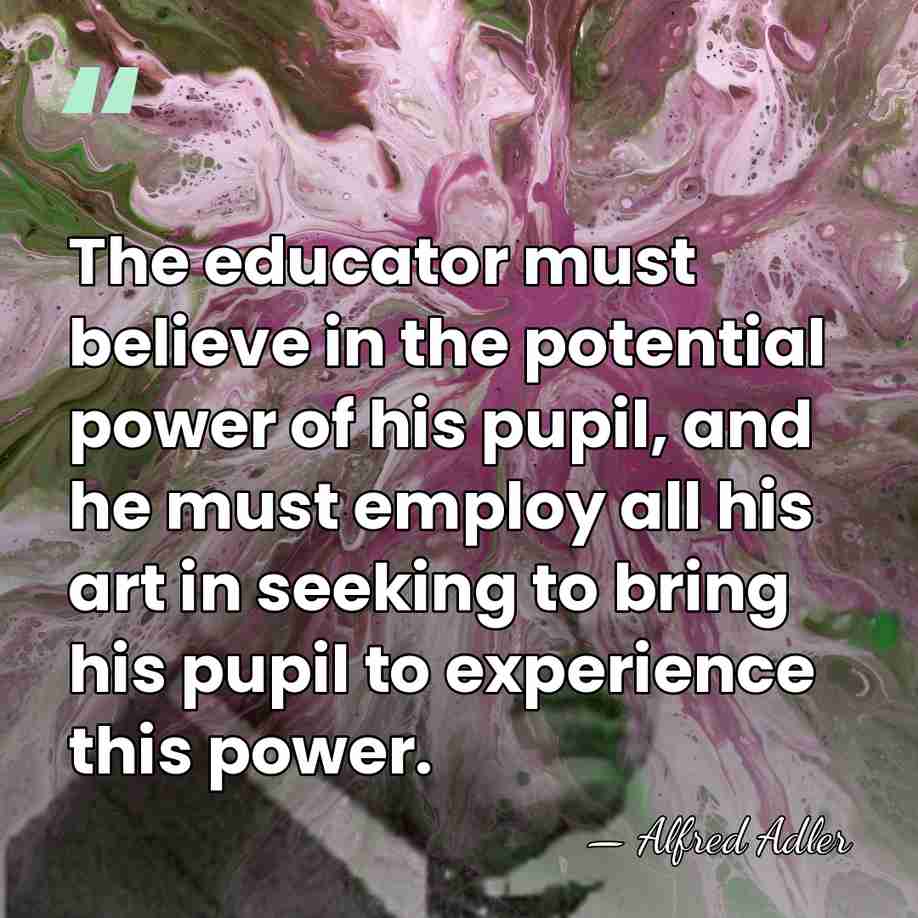 The educator must believe in the potential power of his pupil, and&hellip; - Alfred Adler