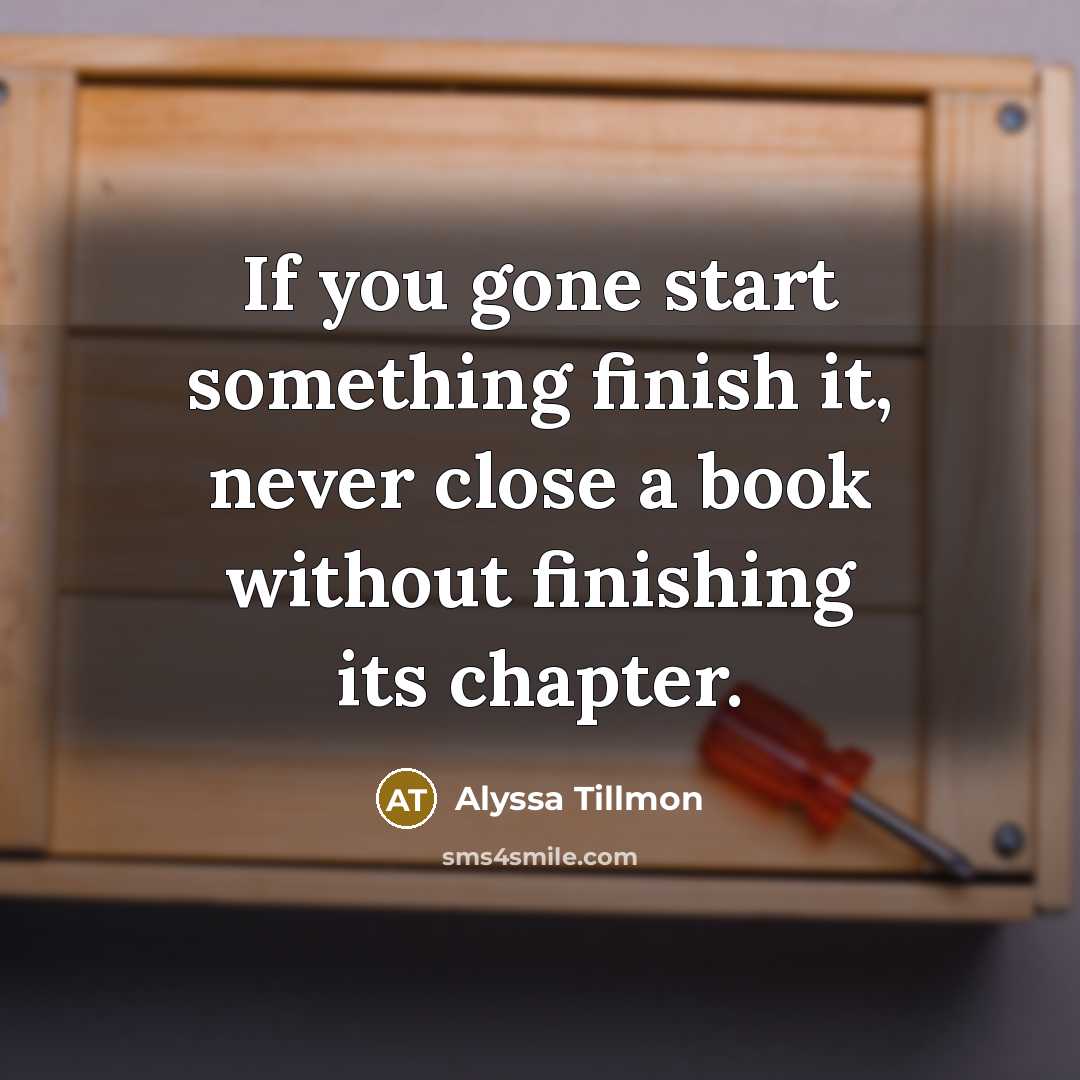 “If you gone start something finish it, never close a…” quote by Alyssa Tillmon
