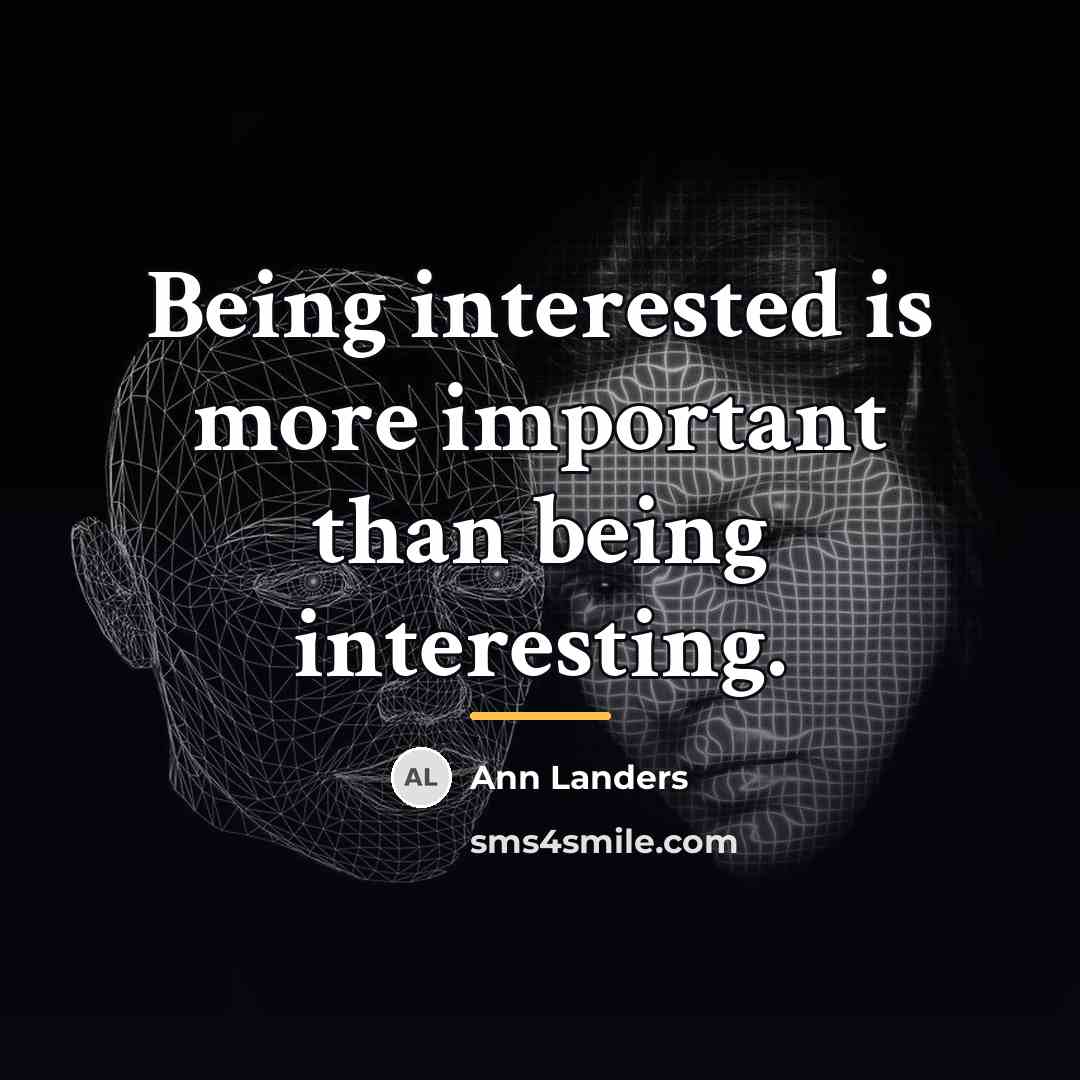 “Being interested is more important than being interesting.…” quote by Ann Landers