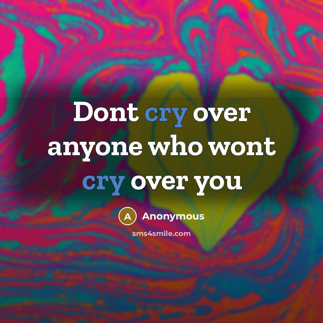 “Dont cry over anyone who wont cry over you…” quote by Anonymous