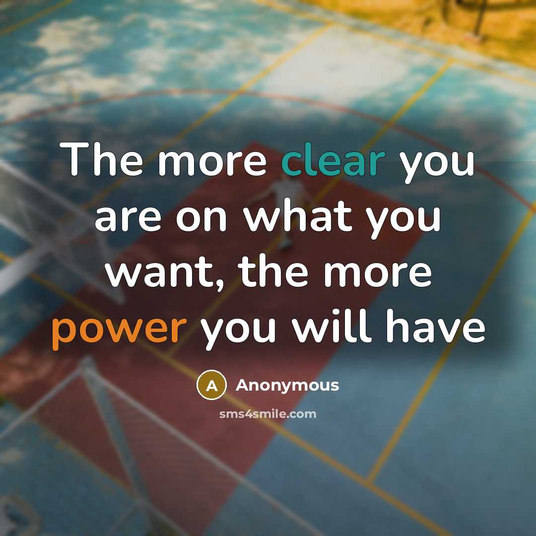 “The more clear you are on what you want, the more power you will have” quote by Anonymous