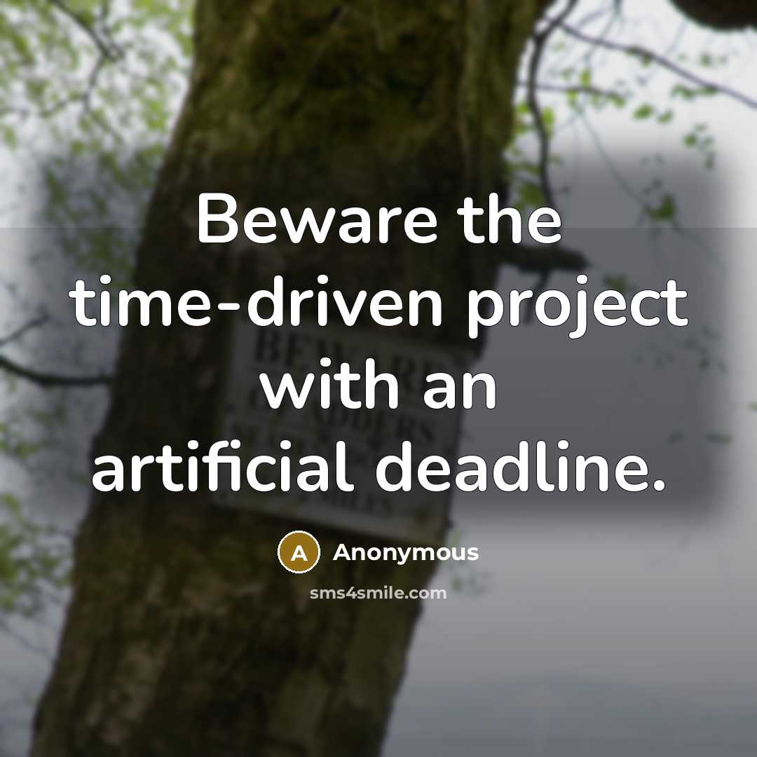 “Beware the time-driven project with an artificial deadline.” quote by Anonymous