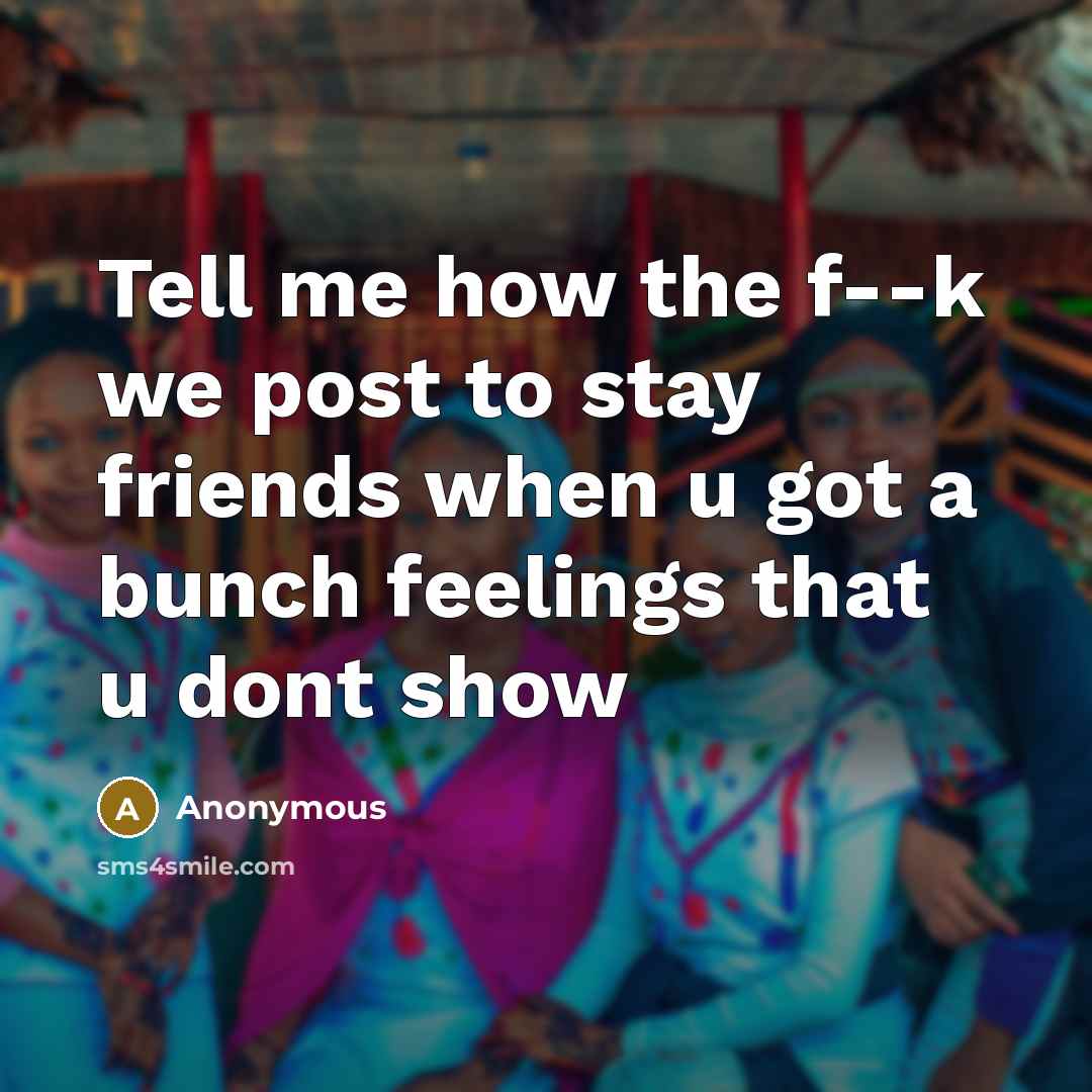 “Tell me how the f--k we post to stay friends…” quote by Anonymous