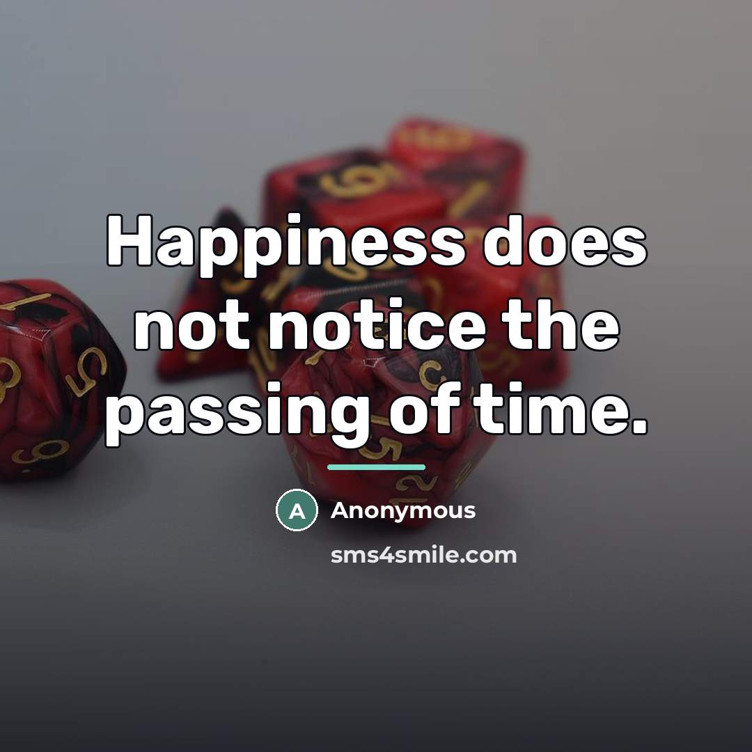 “Happiness does not notice the passing of time.…” quote by Anonymous