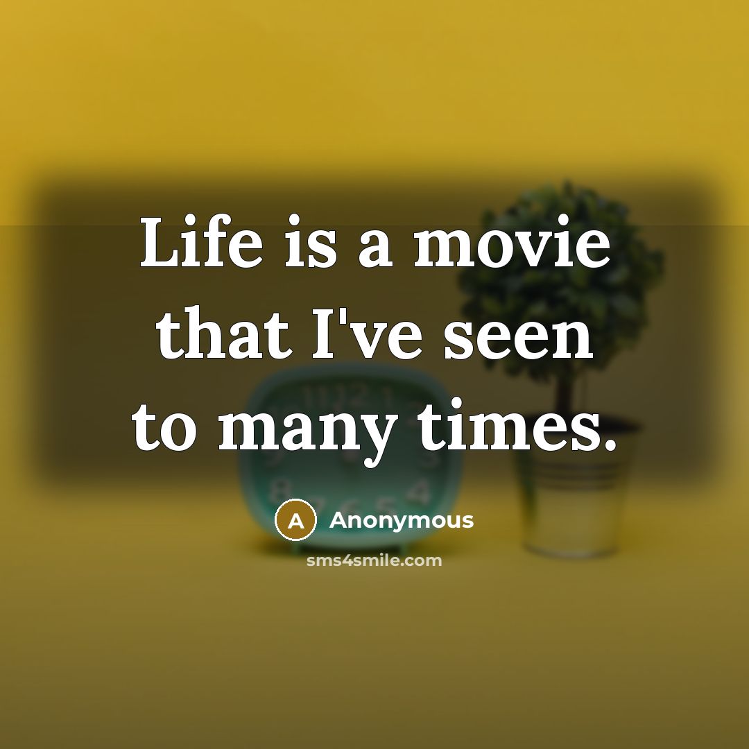 “Life is a movie that I've seen to many times.…” quote by Anonymous
