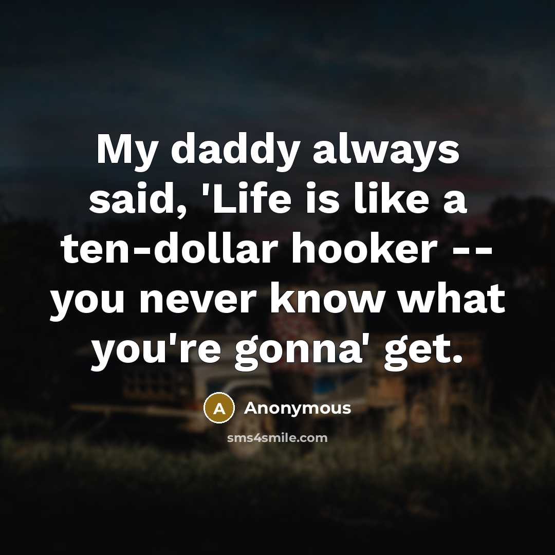 “My daddy always said, 'Life is like a ten-dollar hooker…” quote by Anonymous
