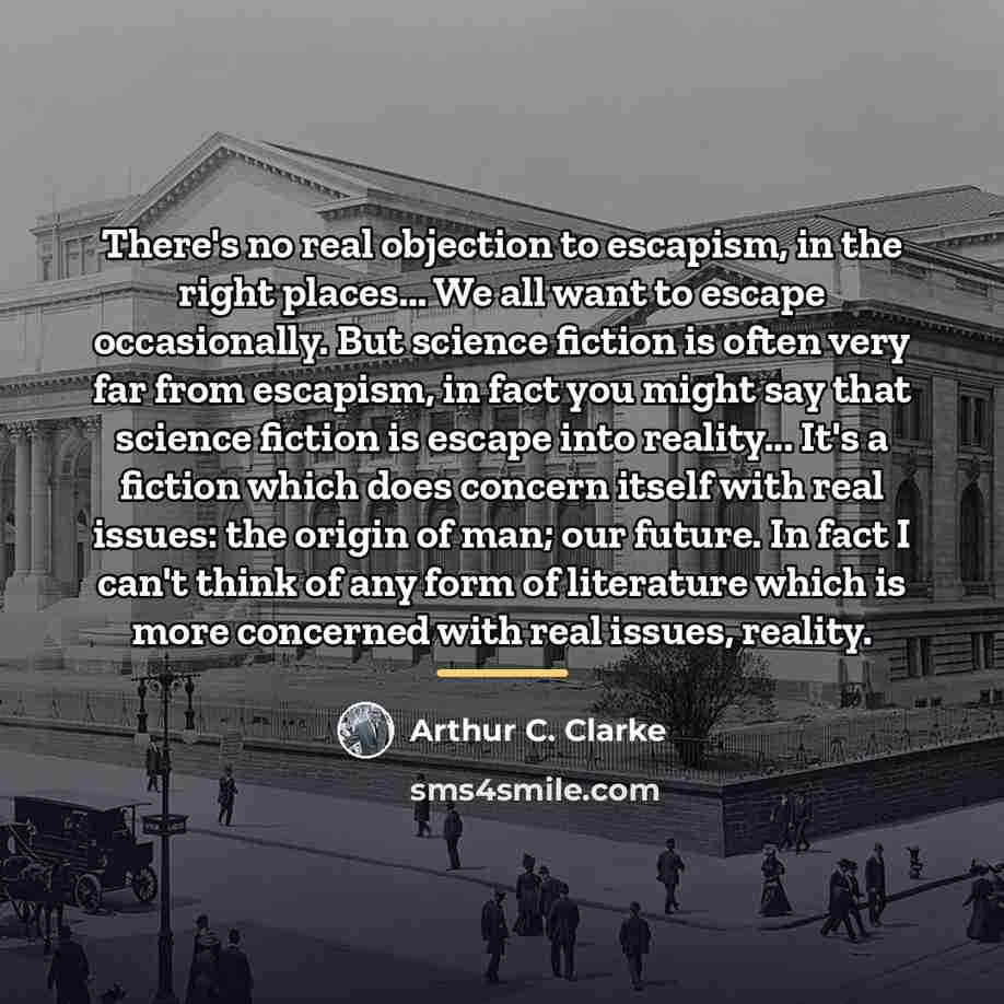 “There's no real objection to escapism, in the right places...…” quote by Arthur C. Clarke