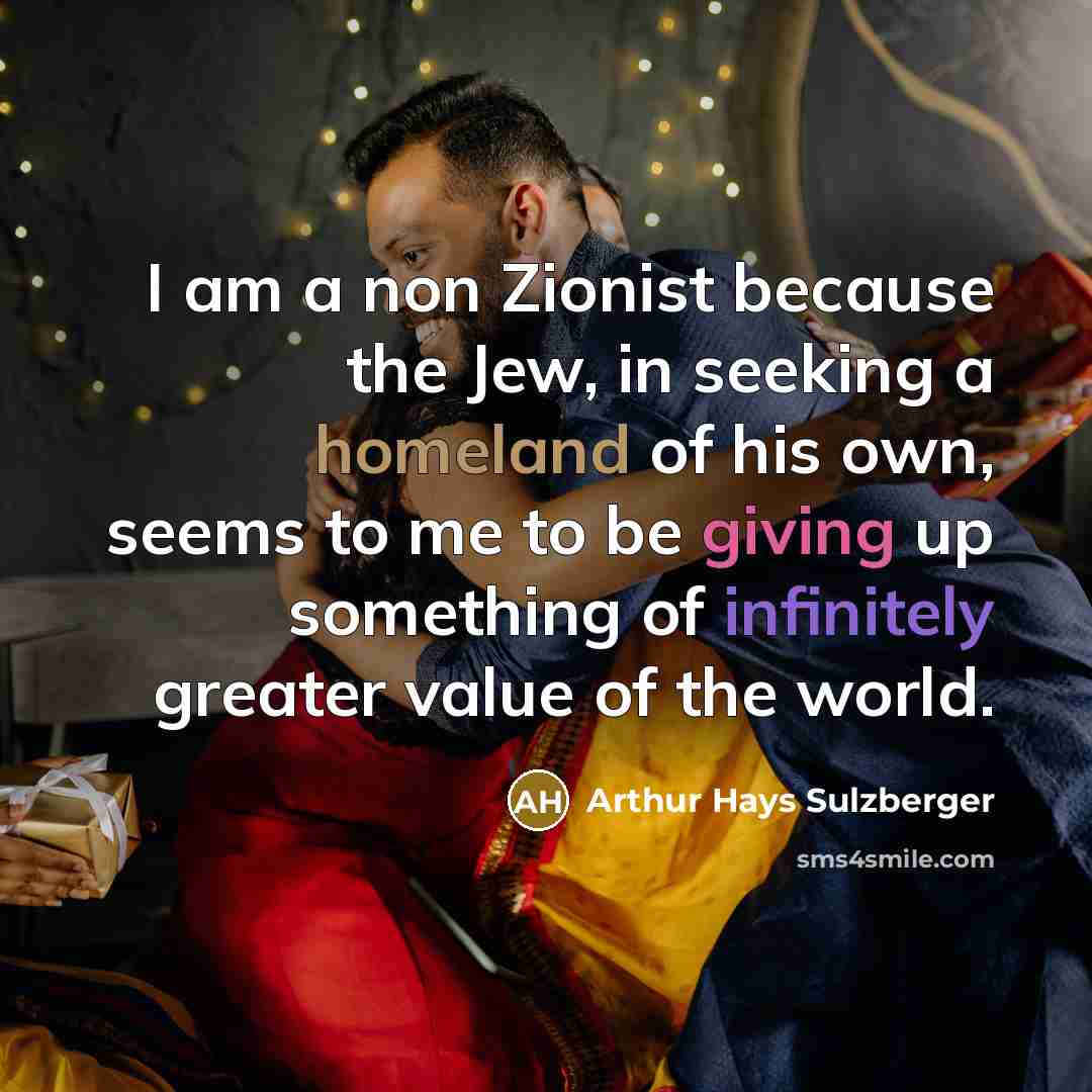 “I am a non Zionist because the Jew, in seeking…” quote by Arthur Hays Sulzberger
