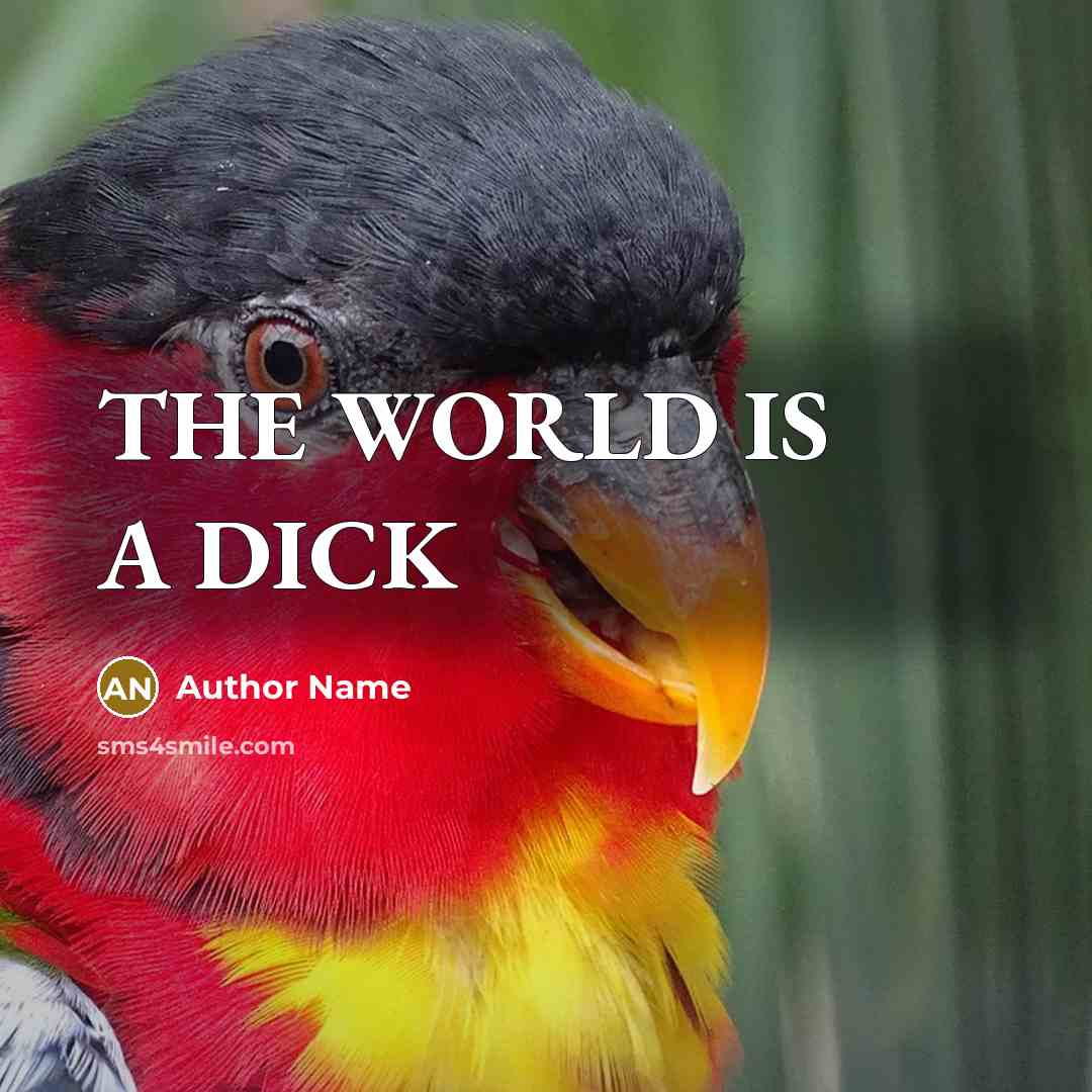 “THE WORLD IS A DICK…” quote by Author Name