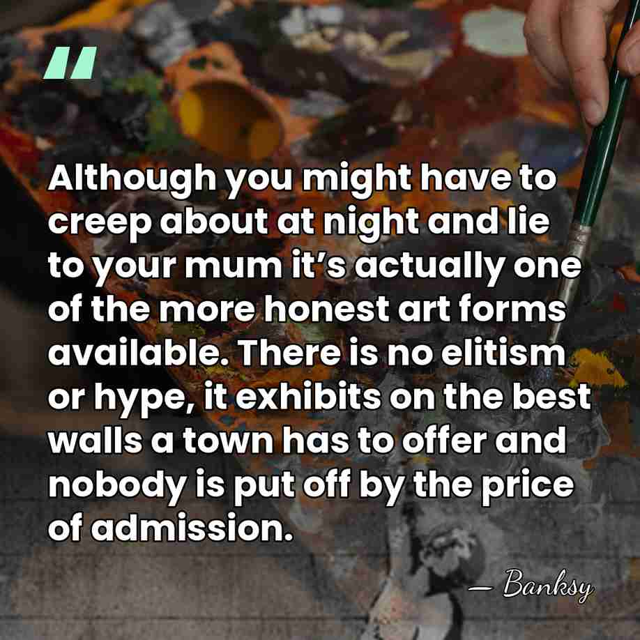 Although you might have to creep about at night and lie to&hellip; - Banksy