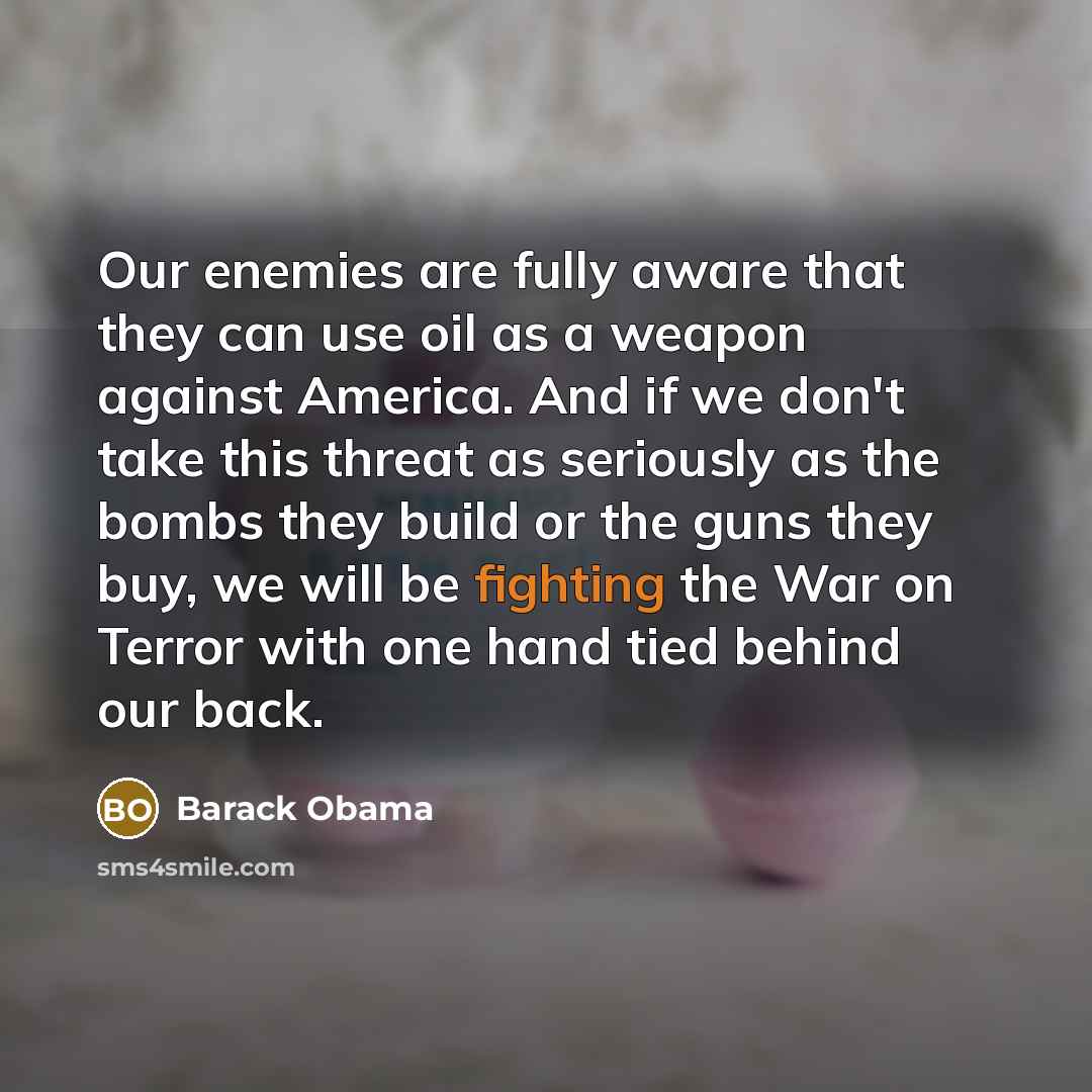 “Our enemies are fully aware that they can use oil…” quote by Barack Obama