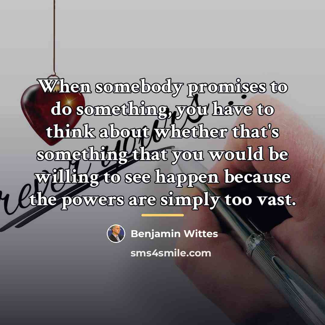 “When somebody promises to do something, you have to think…” quote by Benjamin Wittes
