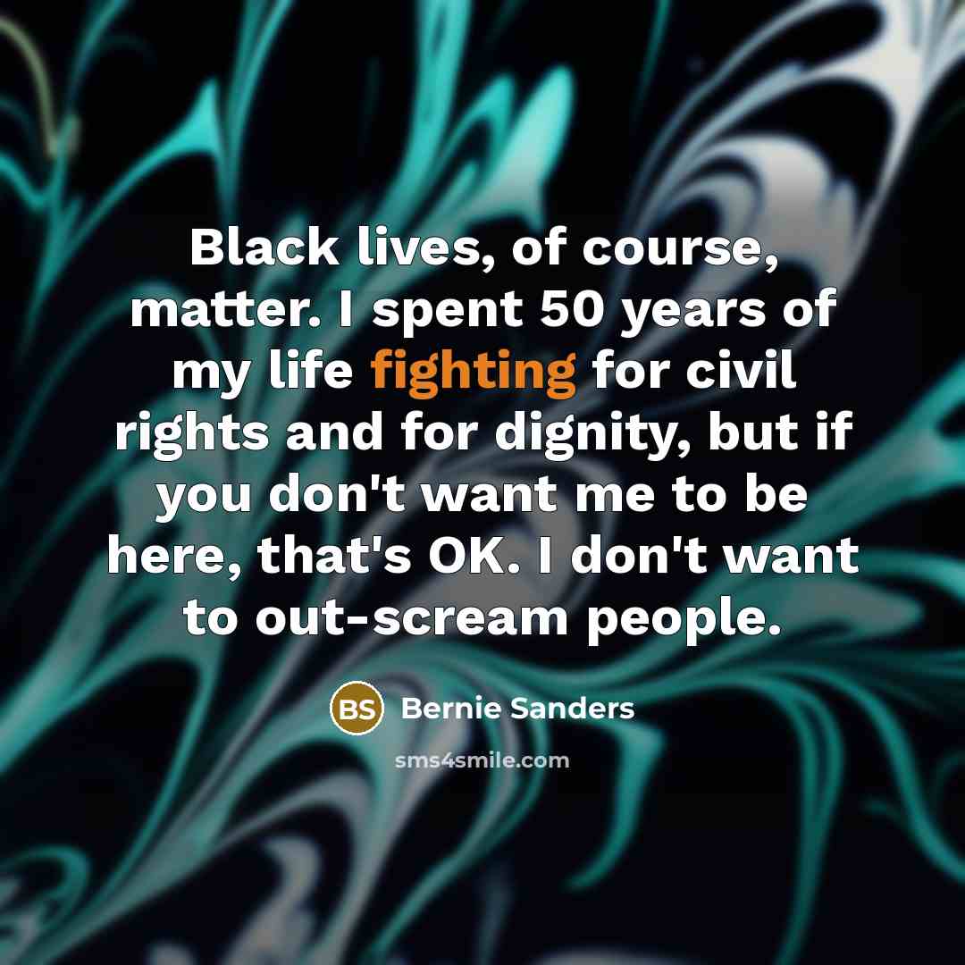 “Black lives, of course, matter. I spent 50 years of…” quote by Bernie Sanders