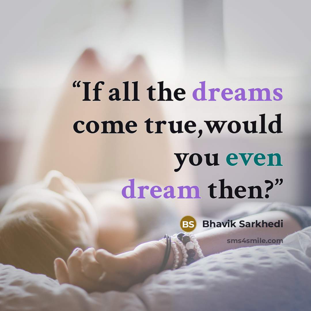 “If all the dreams come true,would you even dream then?” quote by Bhavik Sarkhedi