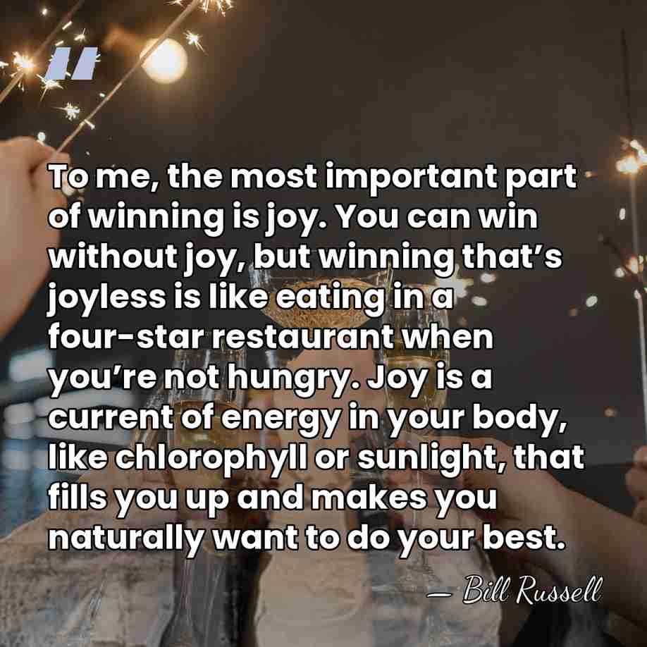 To me, the most important part of winning is joy. You can&hellip; - Bill Russell