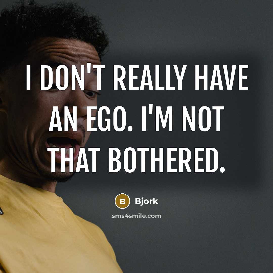 “I don't really have an ego. I'm not that bothered.…” quote by Bjork