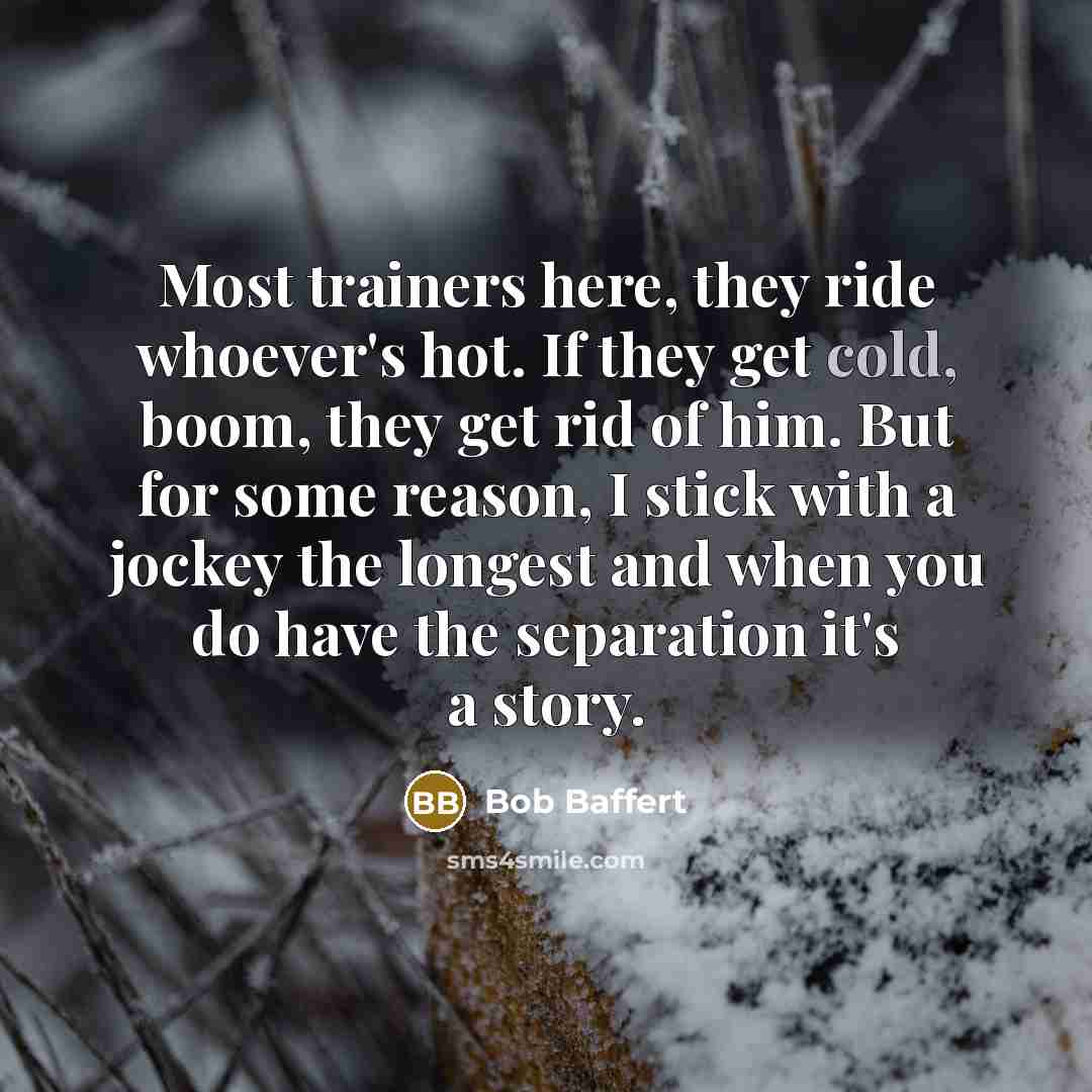 “Most trainers here, they ride whoever's hot. If they get…” quote by Bob Baffert