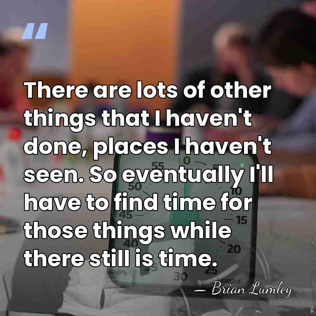 There are lots of other things that I haven't done, places I&hellip; - Brian Lumley