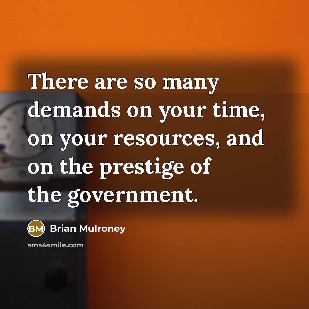 “There are so many demands on your time, on your…” quote by Brian Mulroney