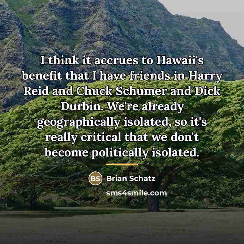 “I think it accrues to Hawaii's benefit that I have…” quote by Brian Schatz