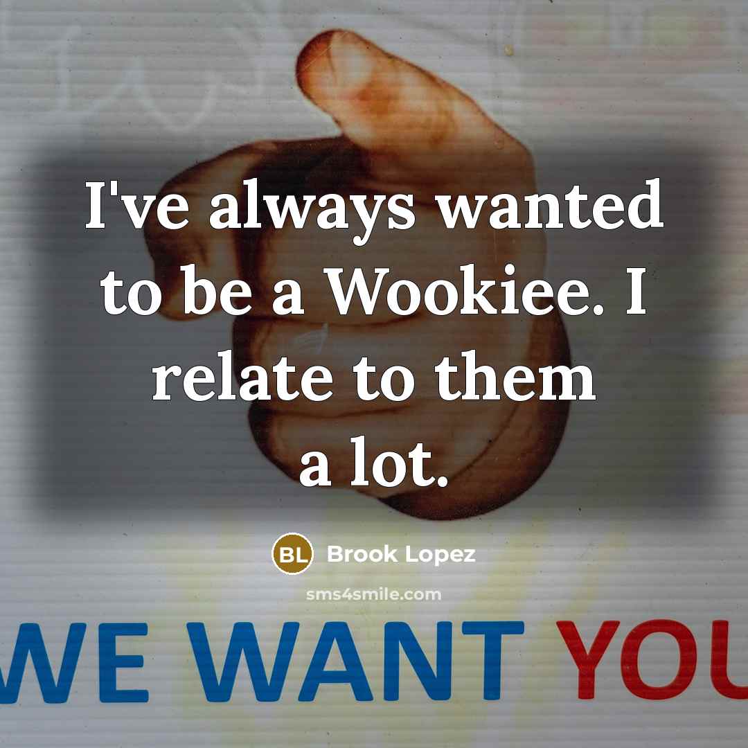 “I've always wanted to be a Wookiee. I relate to…” quote by Brook Lopez