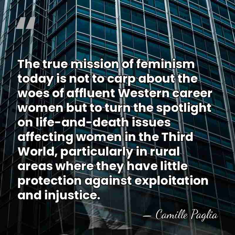 The true mission of feminism today is not to carp about the&hellip; - Camille Paglia