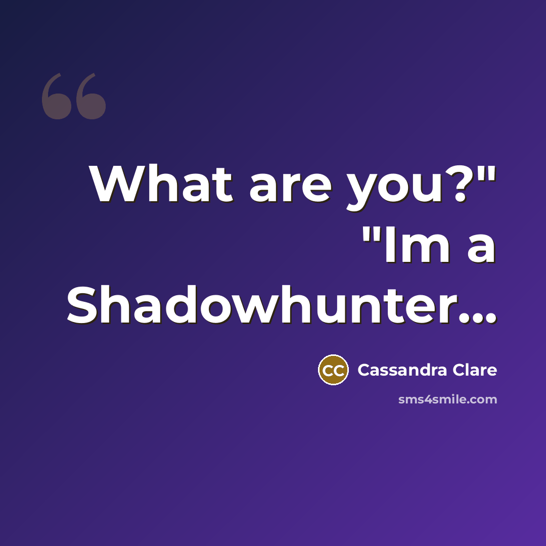 “What are you?" "Im a Shadowhunter...…” quote by Cassandra Clare