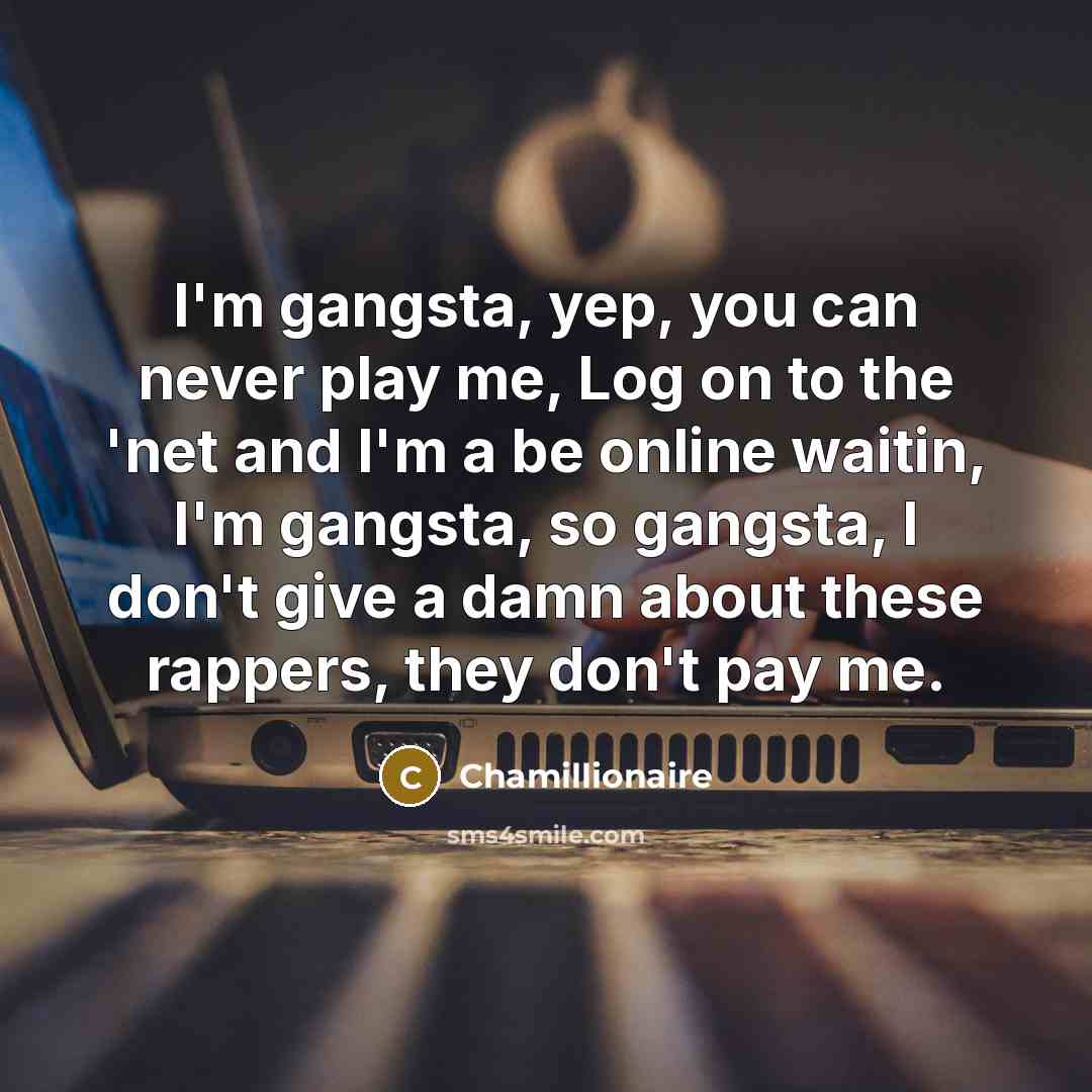 “I'm gangsta, yep, you can never play me, Log on…” quote by Chamillionaire