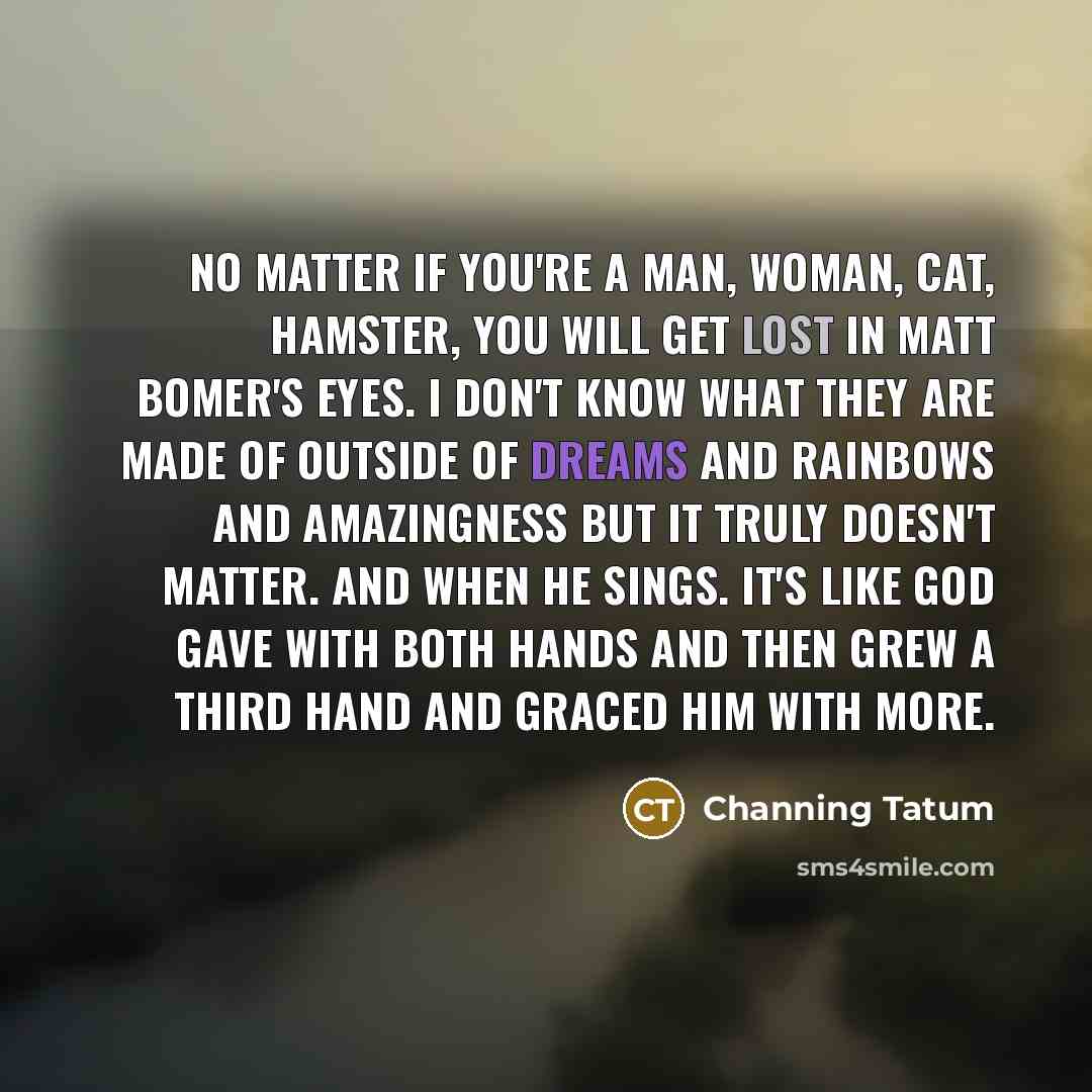 “No matter if you're a man, woman, cat, hamster, you…” quote by Channing Tatum
