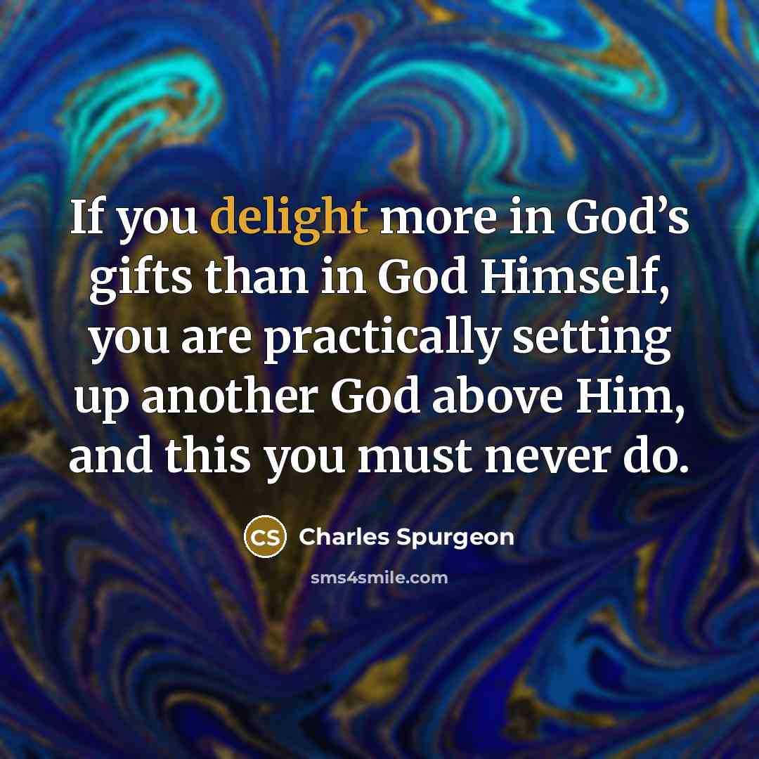 “If you delight more in God’s gifts than in God…” quote by Charles Spurgeon