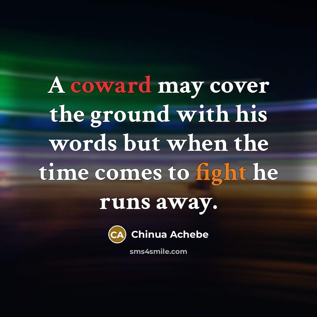 “A coward may cover the ground with his words but…” quote by Chinua Achebe