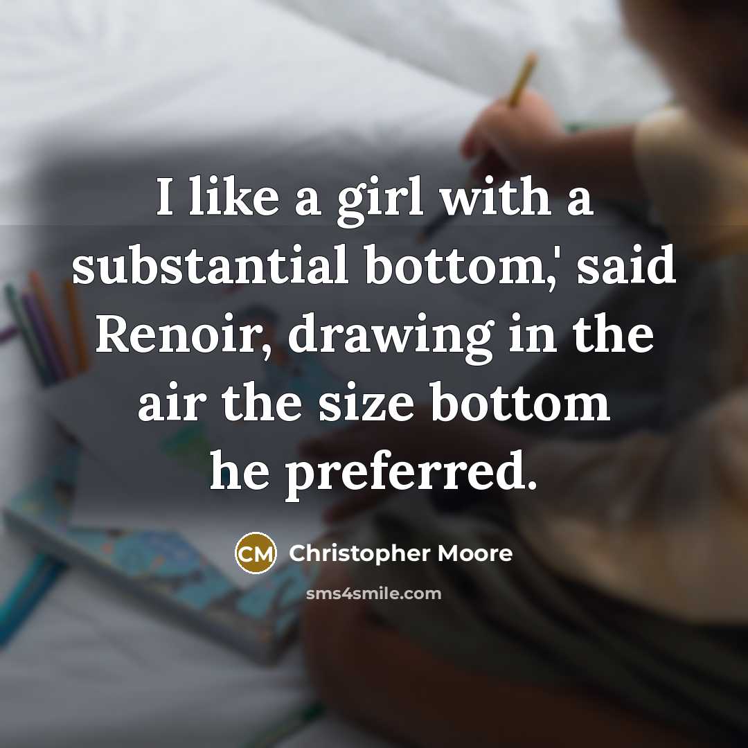 “I like a girl with a substantial bottom,' said Renoir,…” quote by Christopher Moore