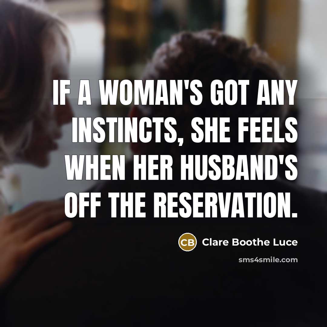 “If a woman's got any instincts, she feels when her…” quote by Clare Boothe Luce