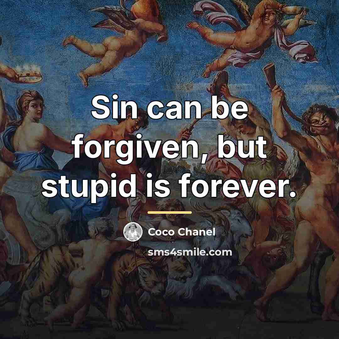 “Sin can be forgiven, but stupid is forever.…” quote by Coco Chanel