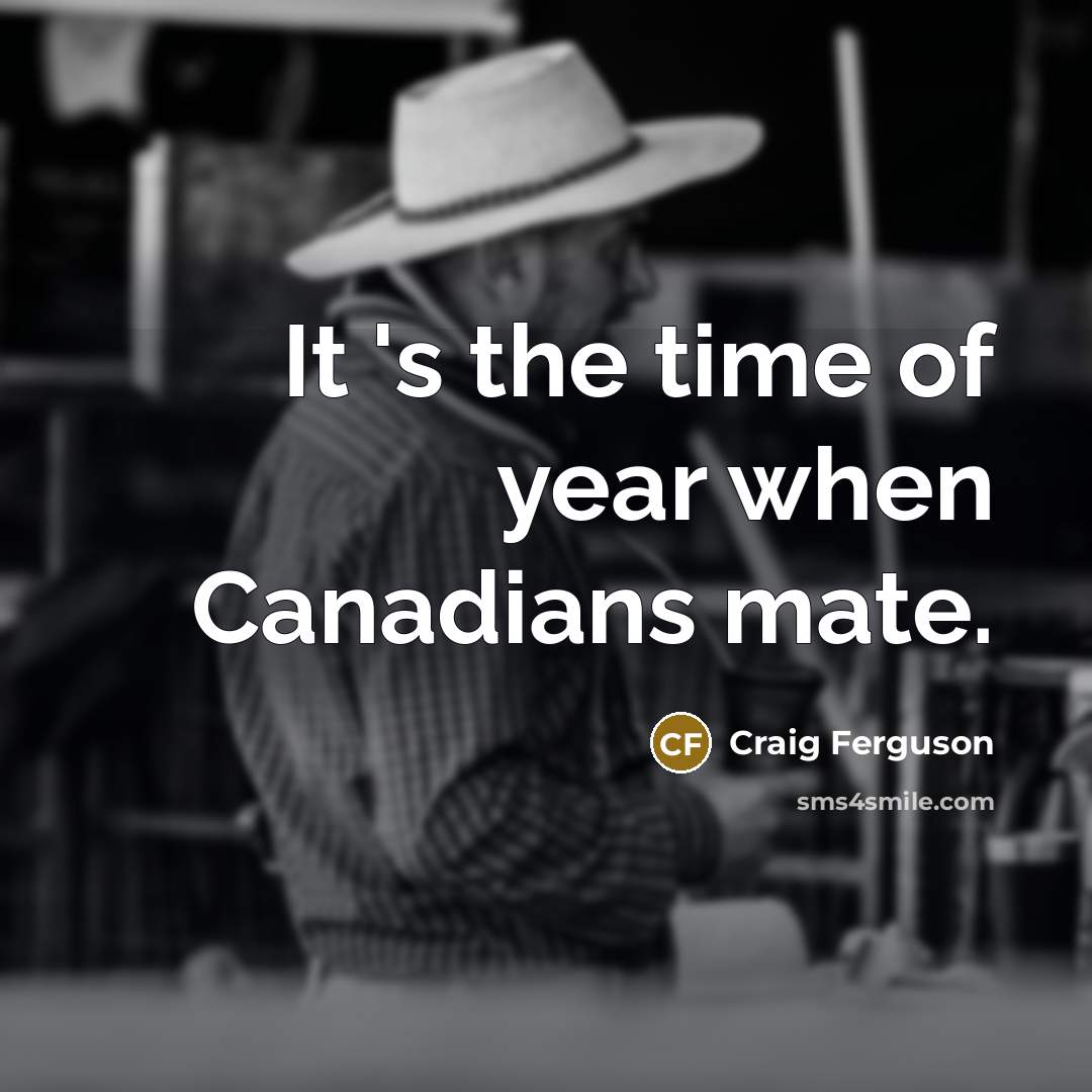 “It 's the time of year when Canadians mate.…” quote by Craig Ferguson