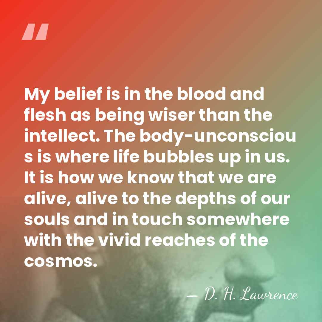 My belief is in the blood and flesh as being wiser than&hellip; - D. H. Lawrence