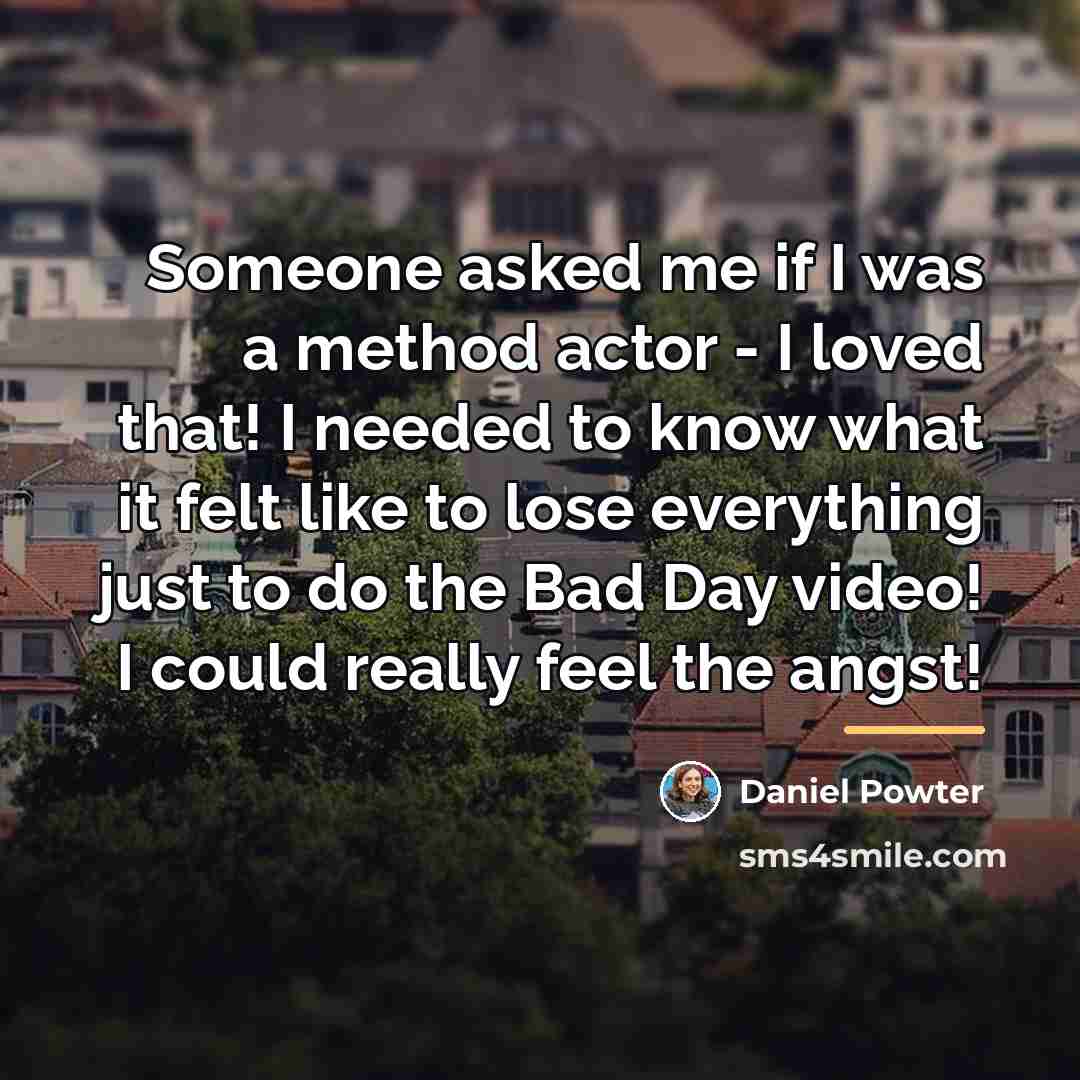 “Someone asked me if I was a method actor -…” quote by Daniel Powter