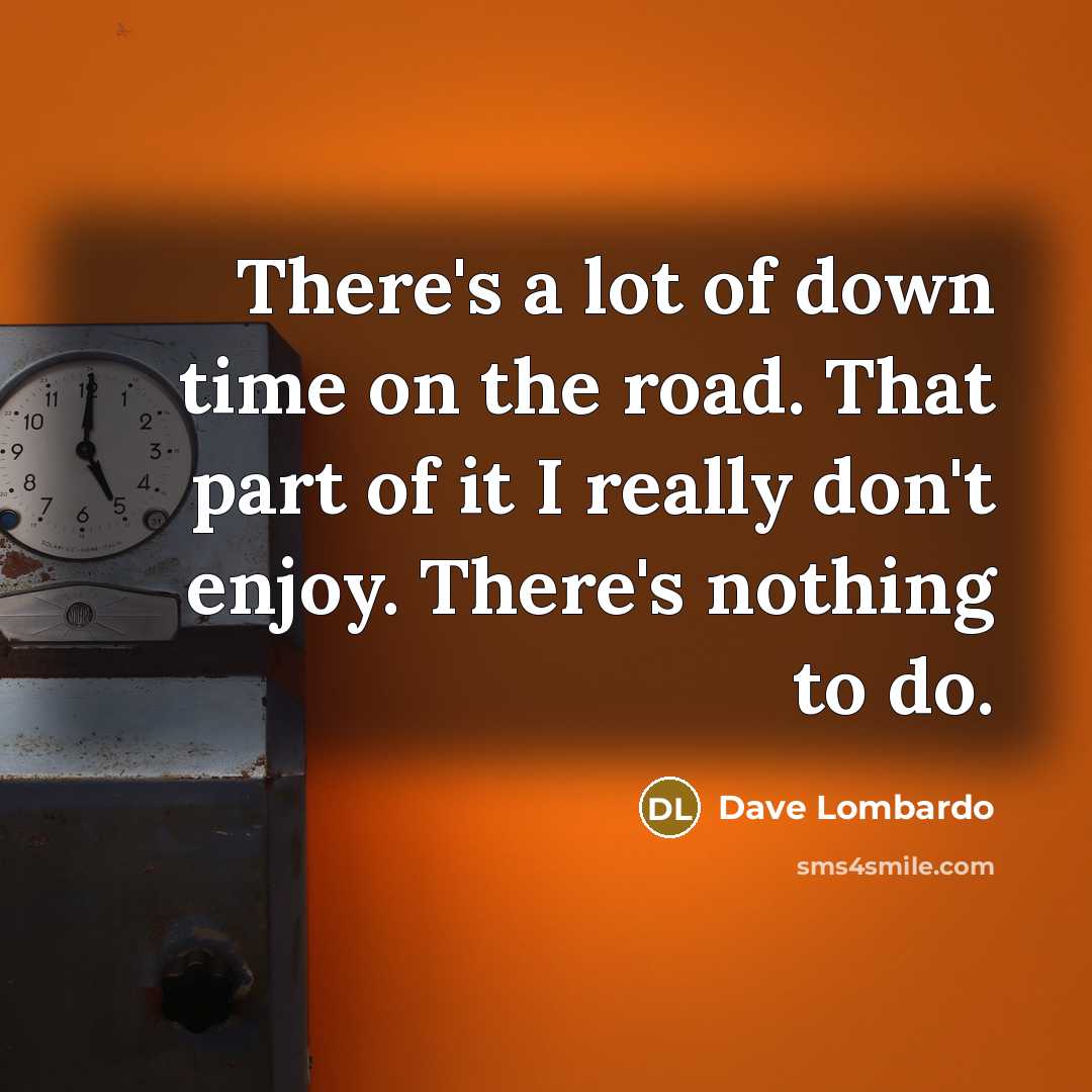 “There's a lot of down time on the road. That…” quote by Dave Lombardo